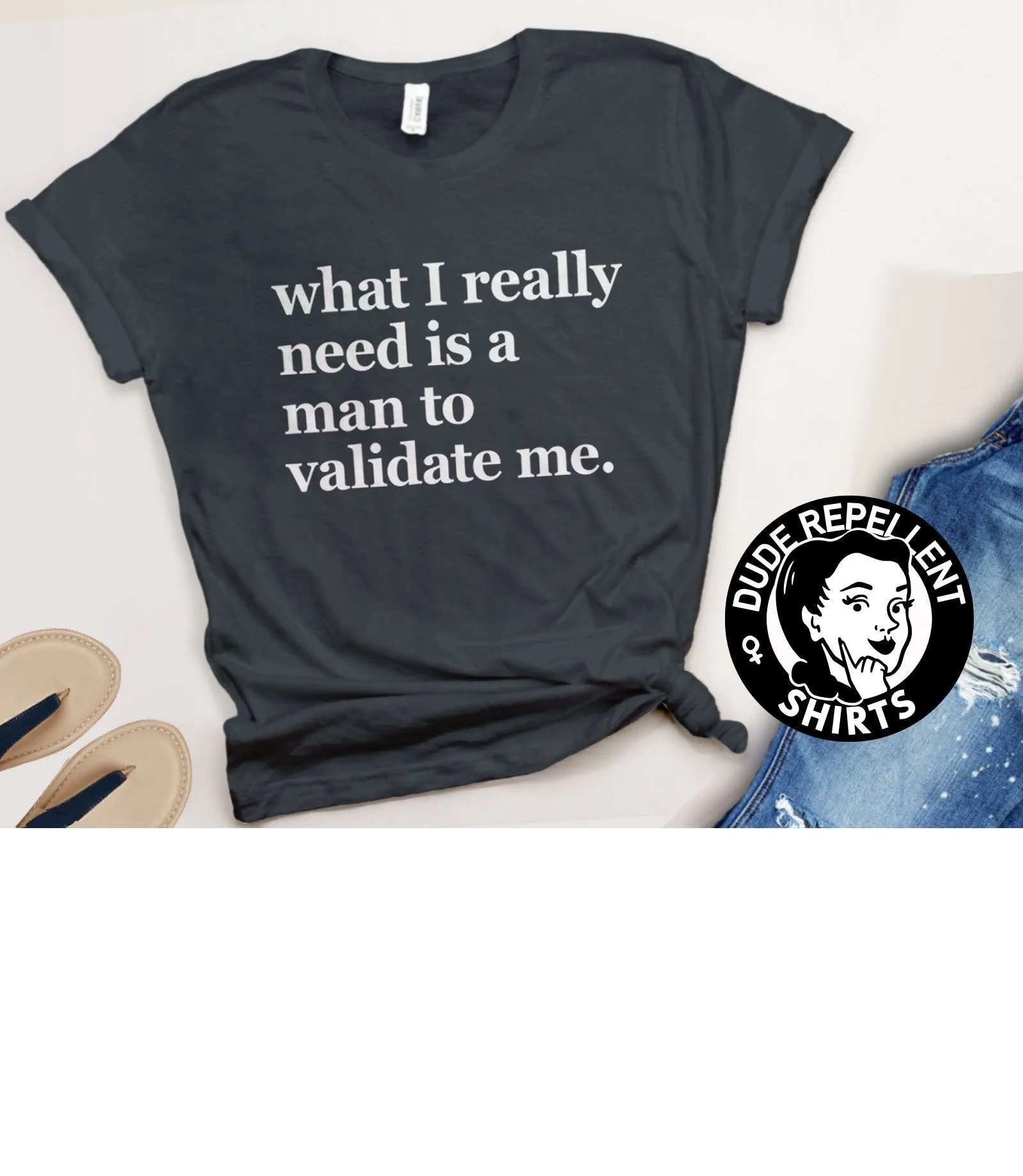 What I Really Need is a Man To Validate Me Ironic T-Shirt